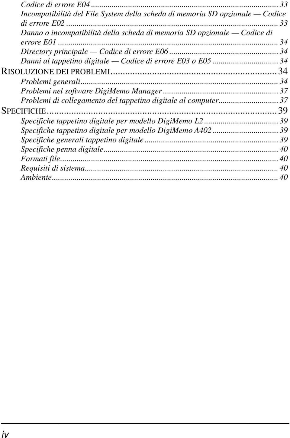 .. 34 Danni al tappetino digitale Codice di errore E03 o E05... 34 RISOLUZIONE DEI PROBLEMI... 34 Problemi generali... 34 Problemi nel software DigiMemo Manager.