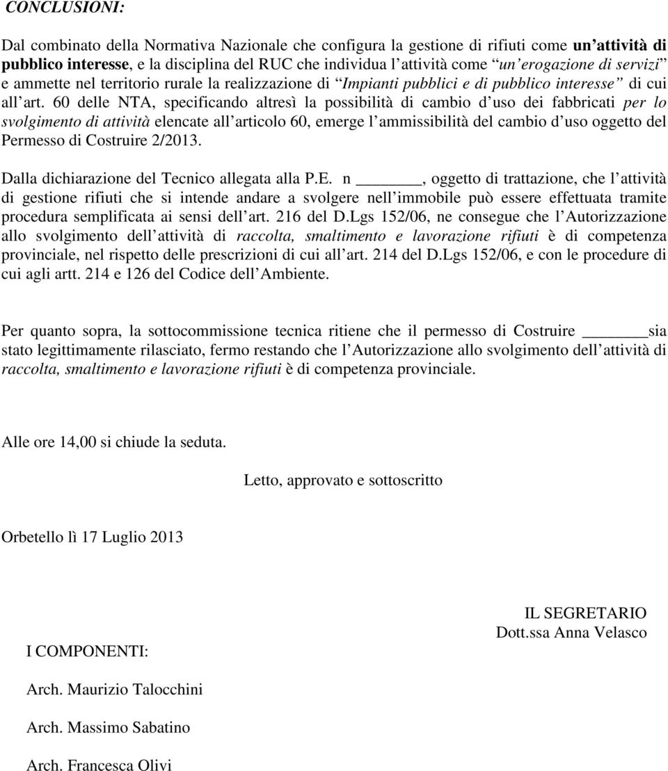 60 delle NTA, specificando altresì la possibilità di cambio d uso dei fabbricati per lo svolgimento di attività elencate all articolo 60, emerge l ammissibilità del cambio d uso oggetto del Permesso