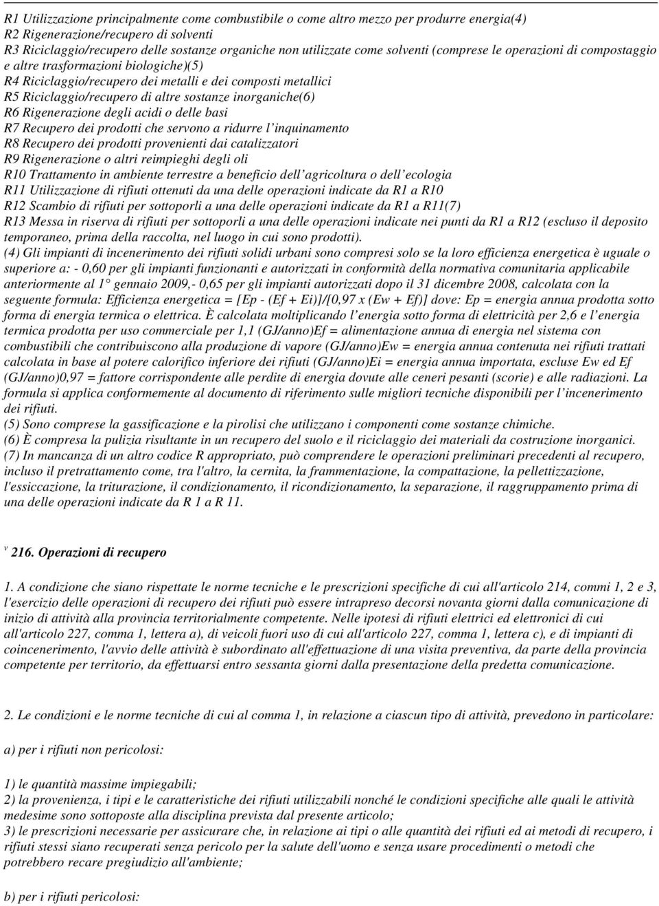 inorganiche(6) R6 Rigenerazione degli acidi o delle basi R7 Recupero dei prodotti che servono a ridurre l inquinamento R8 Recupero dei prodotti provenienti dai catalizzatori R9 Rigenerazione o altri