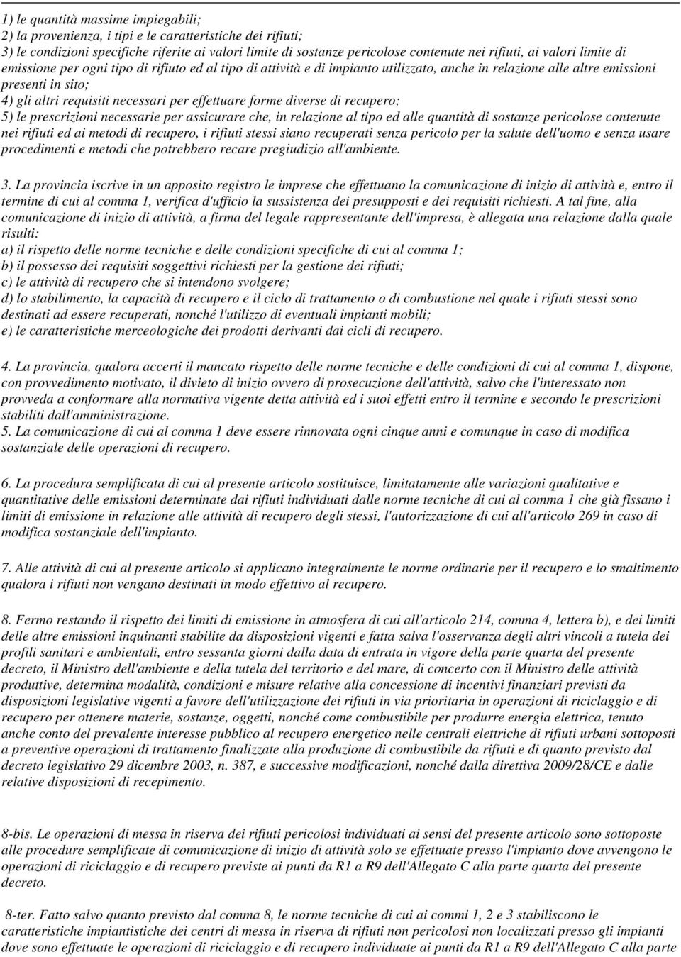 effettuare forme diverse di recupero; 5) le prescrizioni necessarie per assicurare che, in relazione al tipo ed alle quantità di sostanze pericolose contenute nei rifiuti ed ai metodi di recupero, i