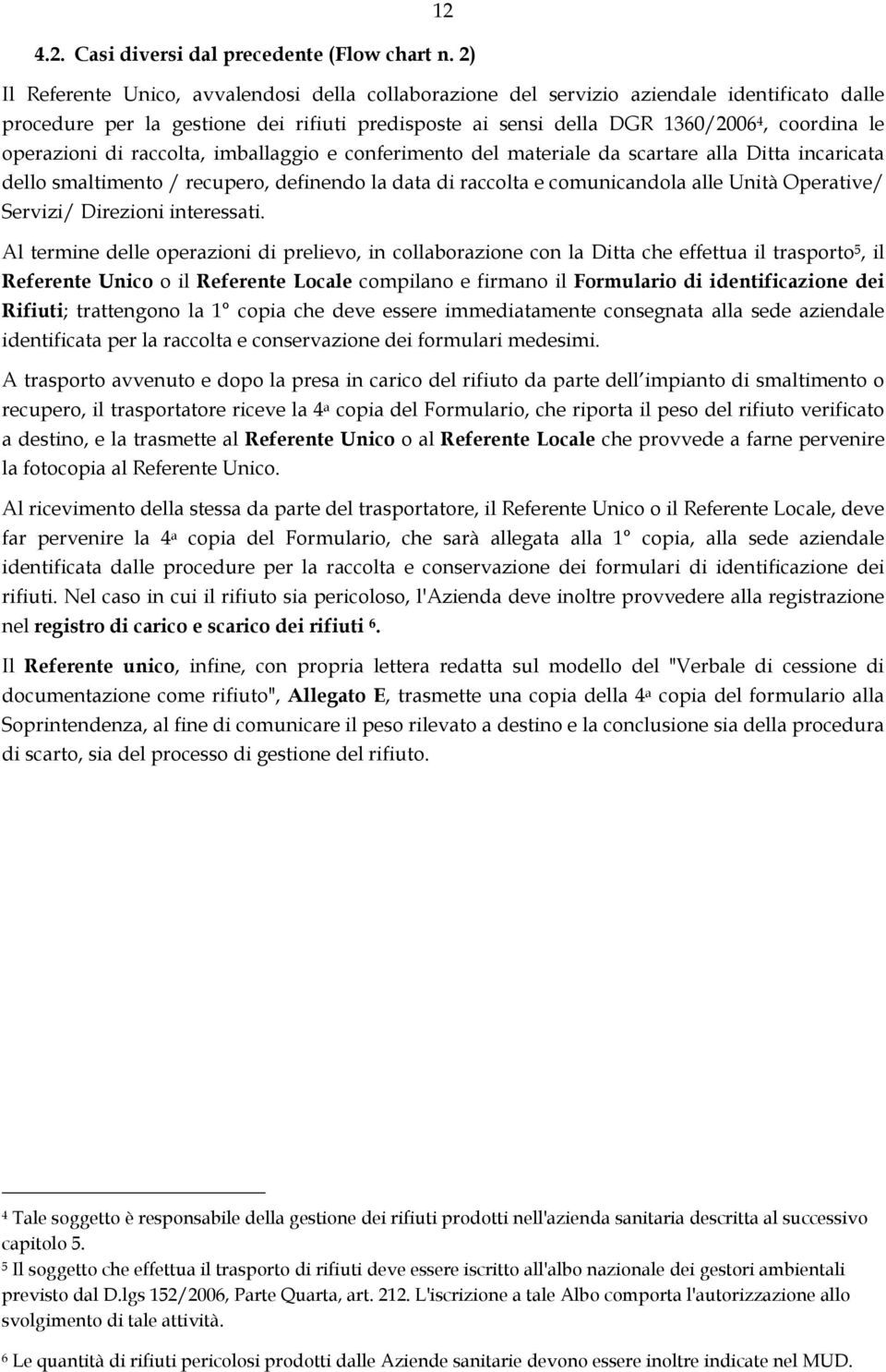 operazioni di raccolta, imballaggio e conferimento del materiale da scartare alla Ditta incaricata dello smaltimento / recupero, definendo la data di raccolta e comunicandola alle Unità Operative/