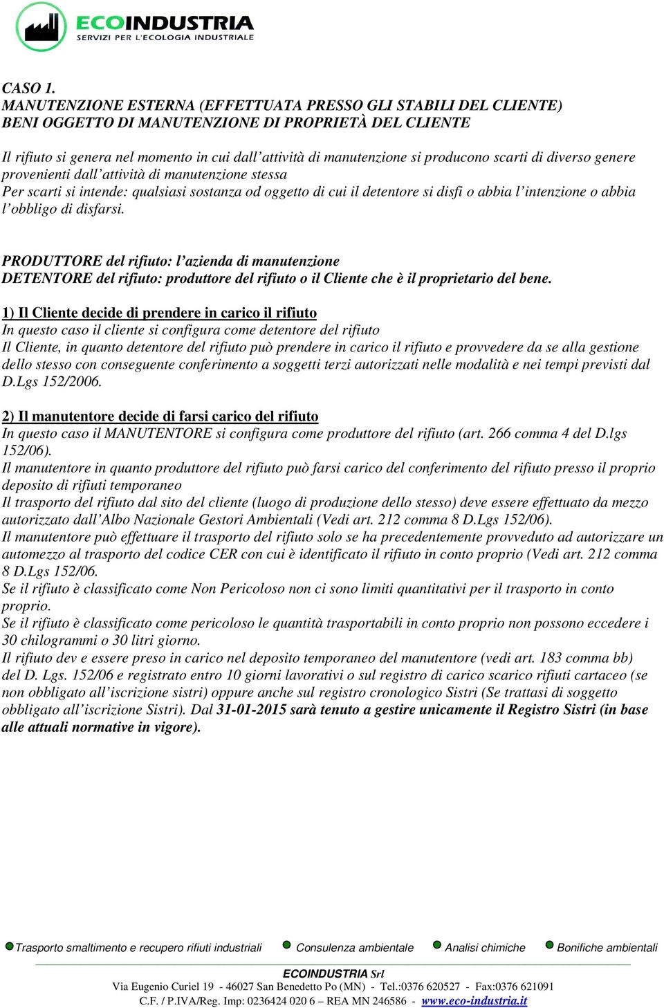 producono scarti di diverso genere provenienti dall attività di manutenzione stessa DETENTORE del rifiuto: produttore del rifiuto o il Cliente che è il proprietario del bene.