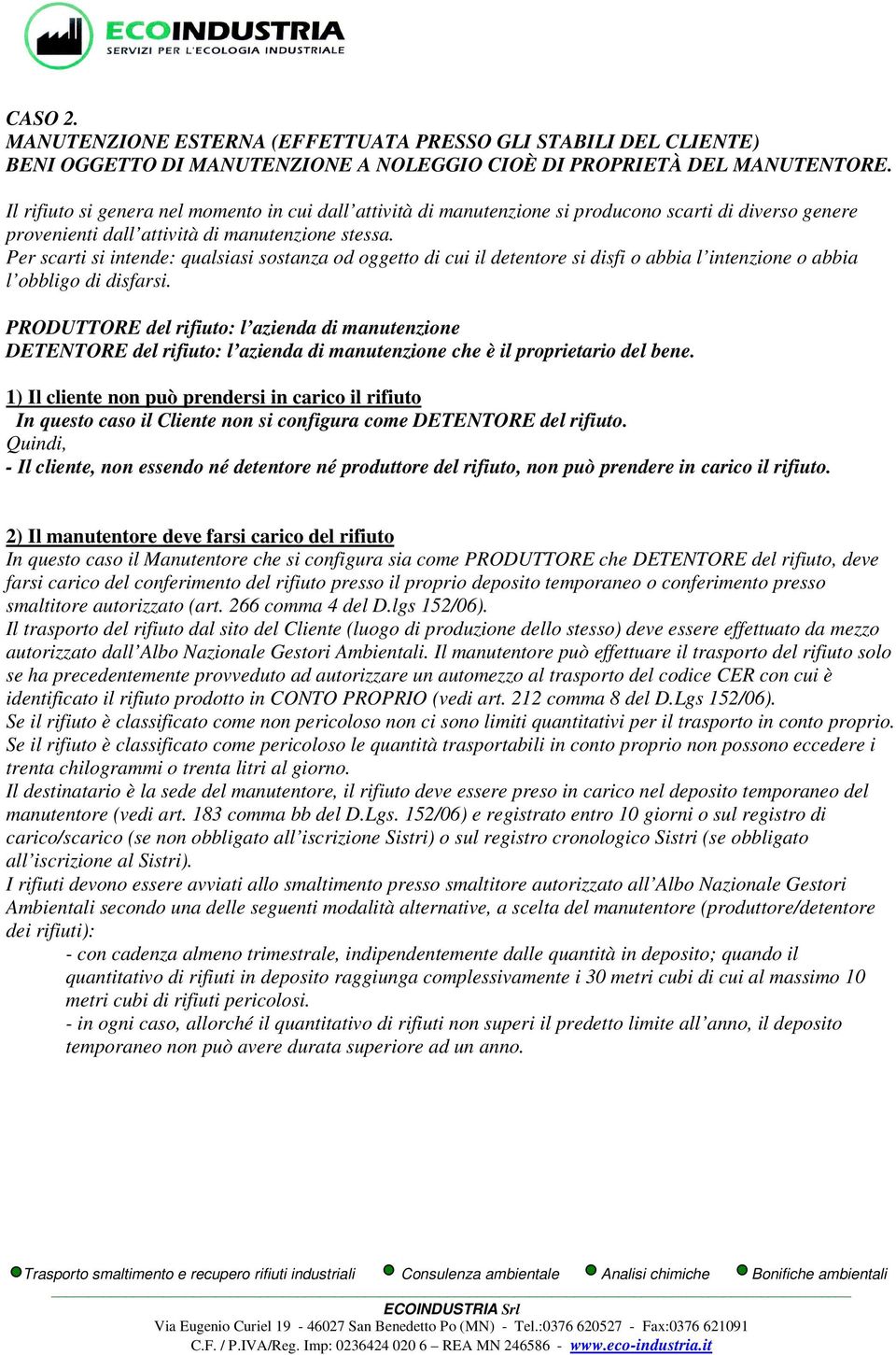 DETENTORE del rifiuto: l azienda di manutenzione che è il proprietario del bene. In questo caso il Cliente non si configura come DETENTORE del rifiuto.