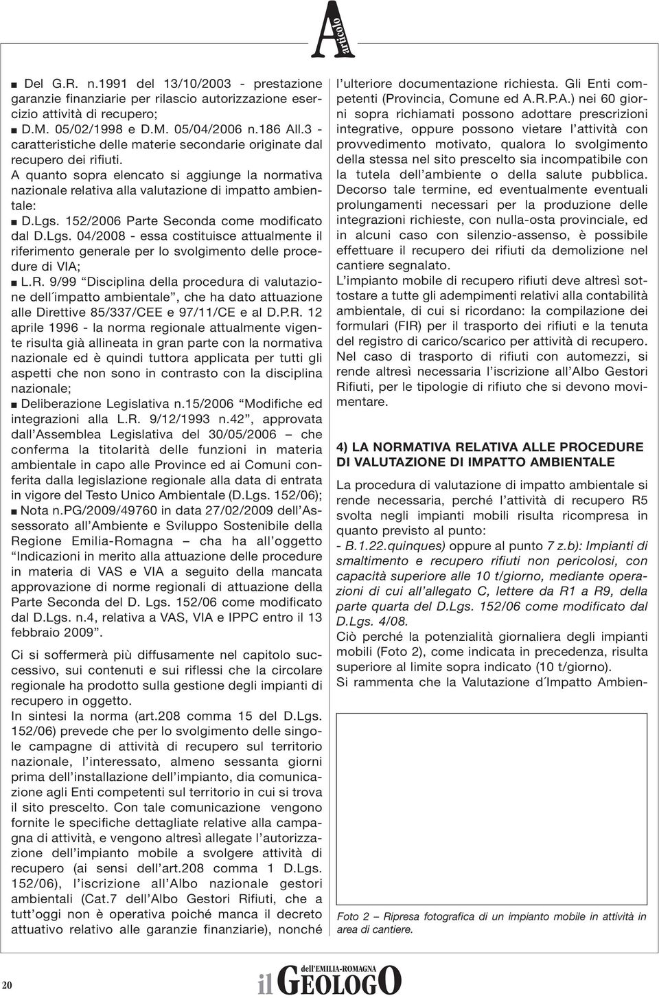 152/2006 Parte Seconda come modificato dal D.Lgs. 04/2008 - essa costituisce attualmente il riferimento generale per lo svolgimento delle procedure di VIA; L.R.