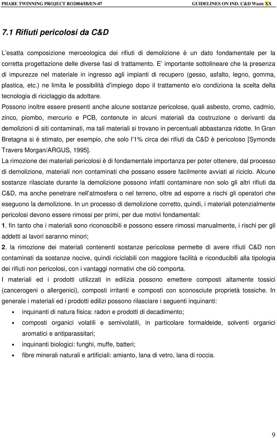 ) ne limita le possibilità d impiego dopo il trattamento e/o condiziona la scelta della tecnologia di riciclaggio da adottare.