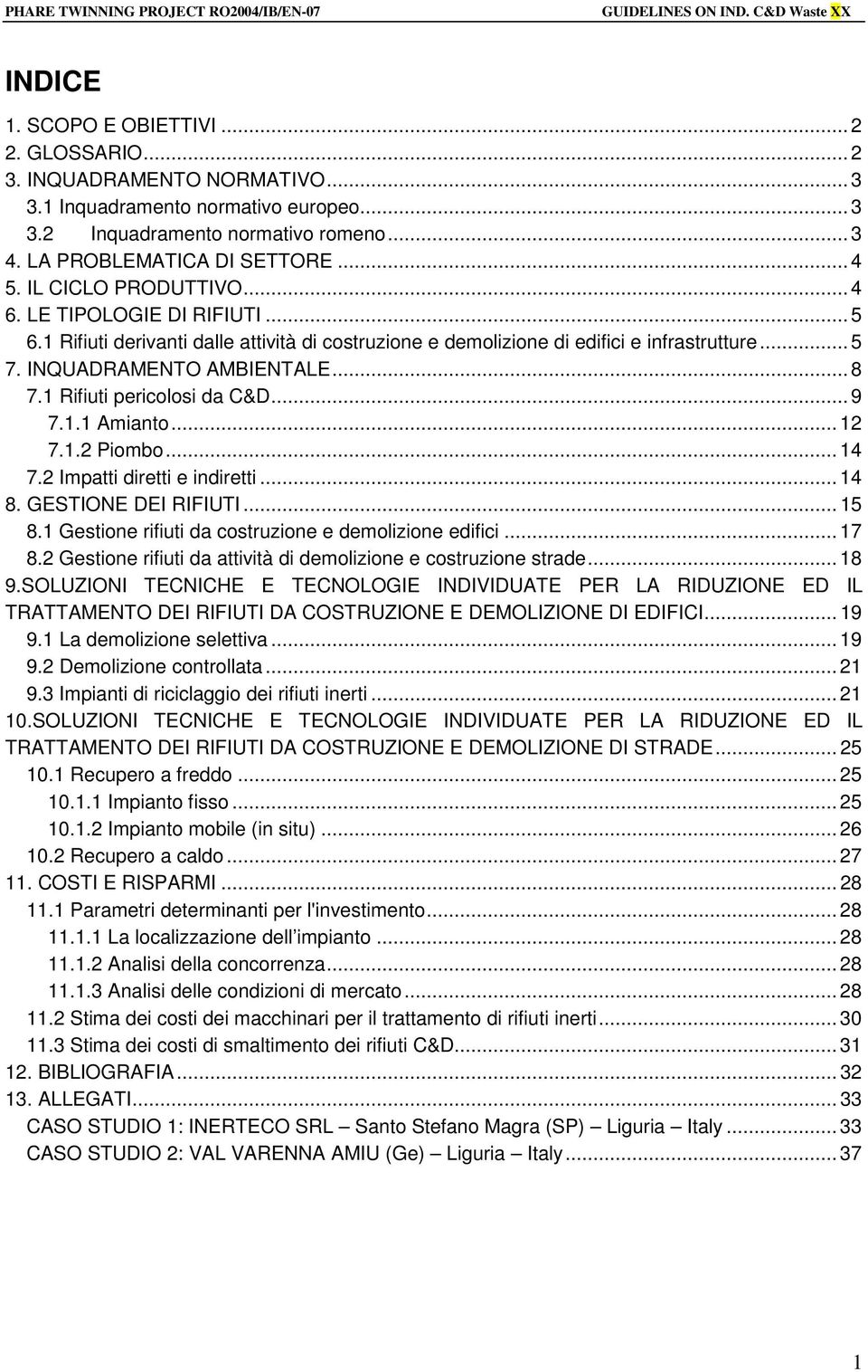 1 Rifiuti pericolosi da C&D...9 7.1.1 Amianto... 12 7.1.2 Piombo... 14 7.2 Impatti diretti e indiretti... 14 8. GESTIONE DEI RIFIUTI... 15 8.1 Gestione rifiuti da costruzione e demolizione edifici.