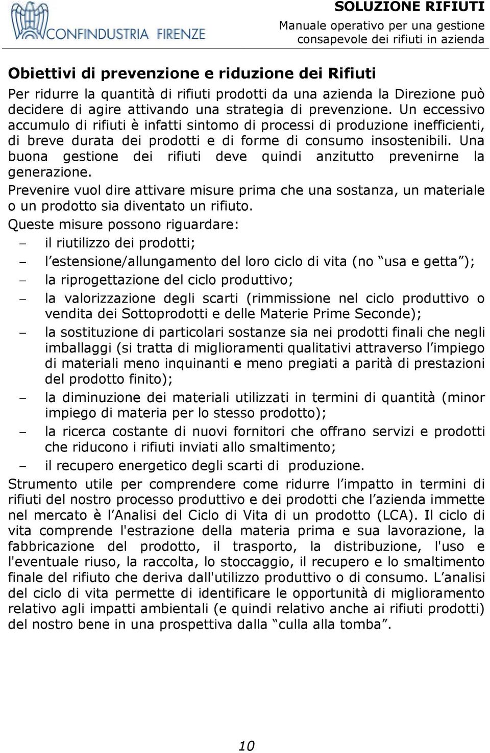 Una buona gestione dei rifiuti deve quindi anzitutto prevenirne la generazione. Prevenire vuol dire attivare misure prima che una sostanza, un materiale o un prodotto sia diventato un rifiuto.