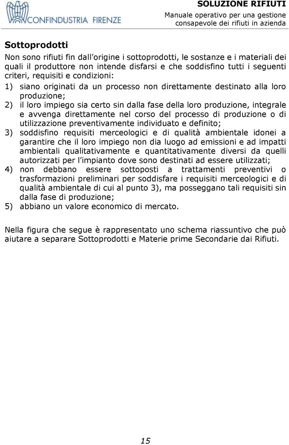 corso del processo di produzione o di utilizzazione preventivamente individuato e definito; 3) soddisfino requisiti merceologici e di qualità ambientale idonei a garantire che il loro impiego non dia