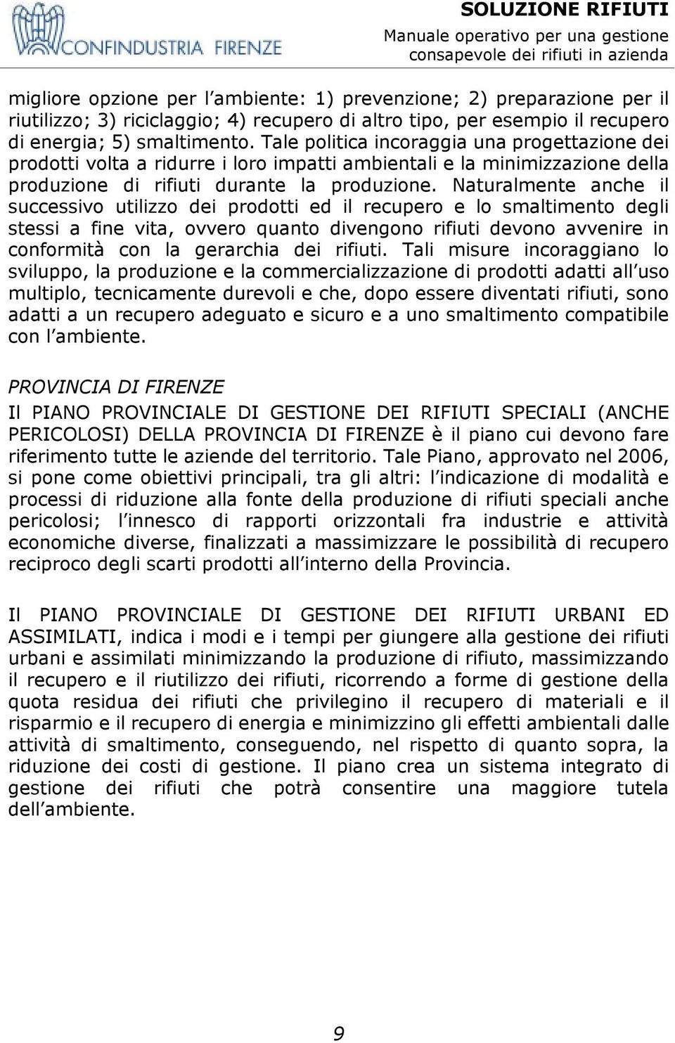 Naturalmente anche il successivo utilizzo dei prodotti ed il recupero e lo smaltimento degli stessi a fine vita, ovvero quanto divengono rifiuti devono avvenire in conformità con la gerarchia dei