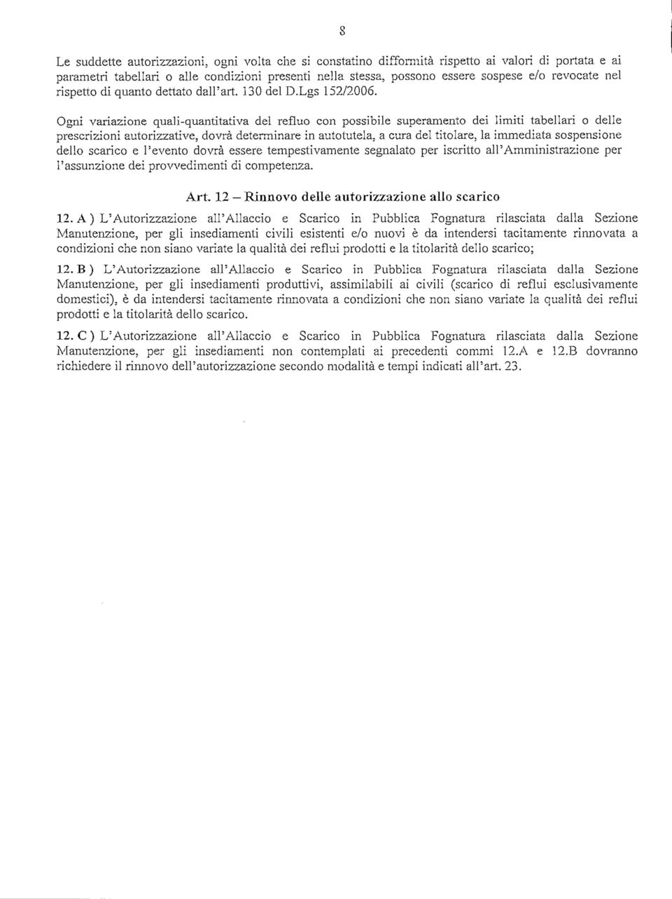 Ogni variazione quali-quantitativa del refluo con possibile superamento dei limiti tabellari o delle prescrizioni auto rizzati ve, dovrà determinare in autotutela, a cura del titolare, la immediata