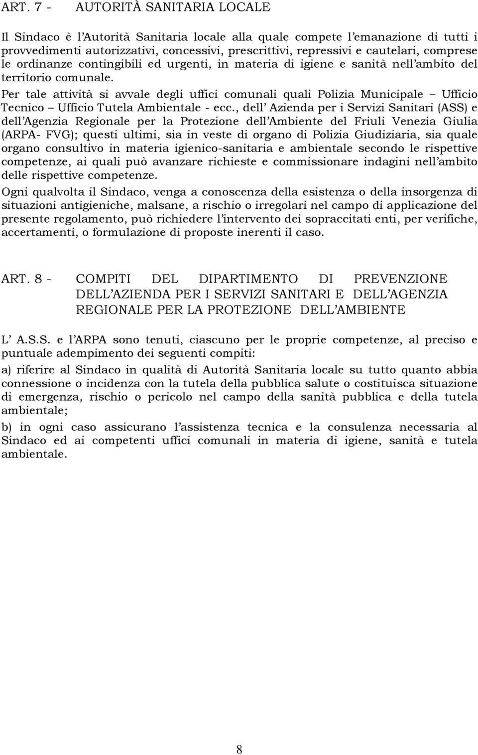 Per tale attività si avvale degli uffici comunali quali Polizia Municipale Ufficio Tecnico Ufficio Tutela Ambientale - ecc.