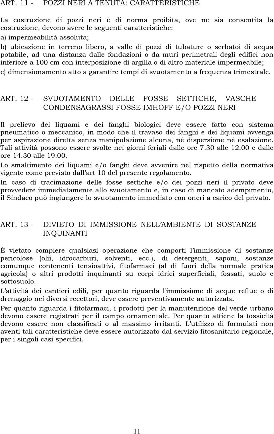 interposizione di argilla o di altro materiale impermeabile; c) dimensionamento atto a garantire tempi di svuotamento a frequenza trimestrale. ART.