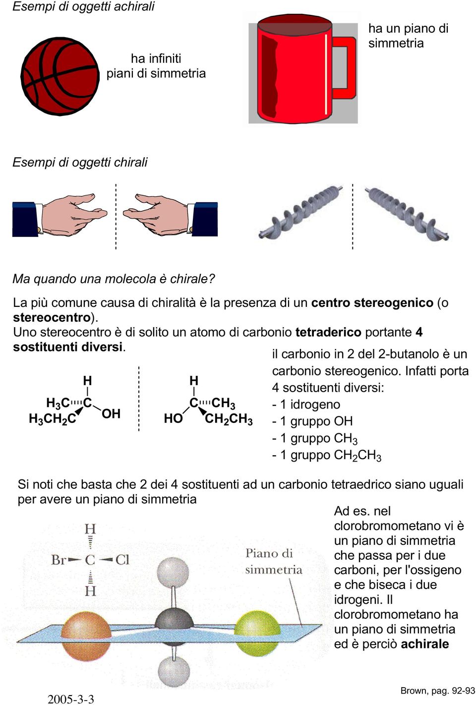 il carbonio in 2 del 2-butanolo è un carbonio stereogenico.