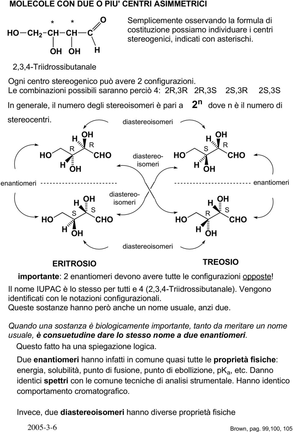 Le combinazioni possibili saranno perciò 4: 2, 2, 2, 2, In generale, il numero degli stereoisomeri è pari a 2 n dove n è il numero di stereocentri.