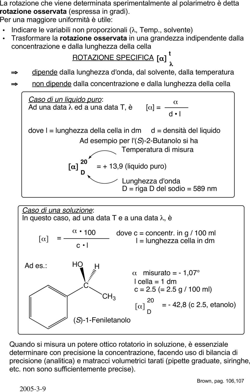 , solvente) Trasformare la rotazione osservata in una grandezza indipendente dalla concentrazione e dalla lunghezza della cella TAZINE PEIFIA [α] t λ dipende dalla lunghezza d'onda, dal solvente,