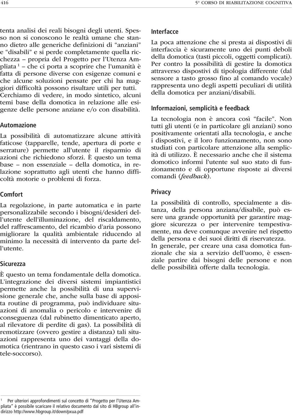 ci porta a scoprire che l umanità è fatta di persone diverse con esigenze comuni e che alcune soluzioni pensate per chi ha maggiori difficoltà possono risultare utili per tutti.