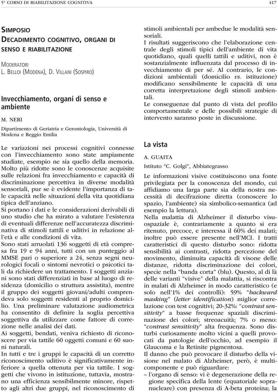 NERI Dipartimento di Geriatria e Gerontologia, Università di Modena e Reggio Emilia Le variazioni nei processi cognitivi connesse con l invecchiamento sono state ampiamente studiate, esempio ne sia