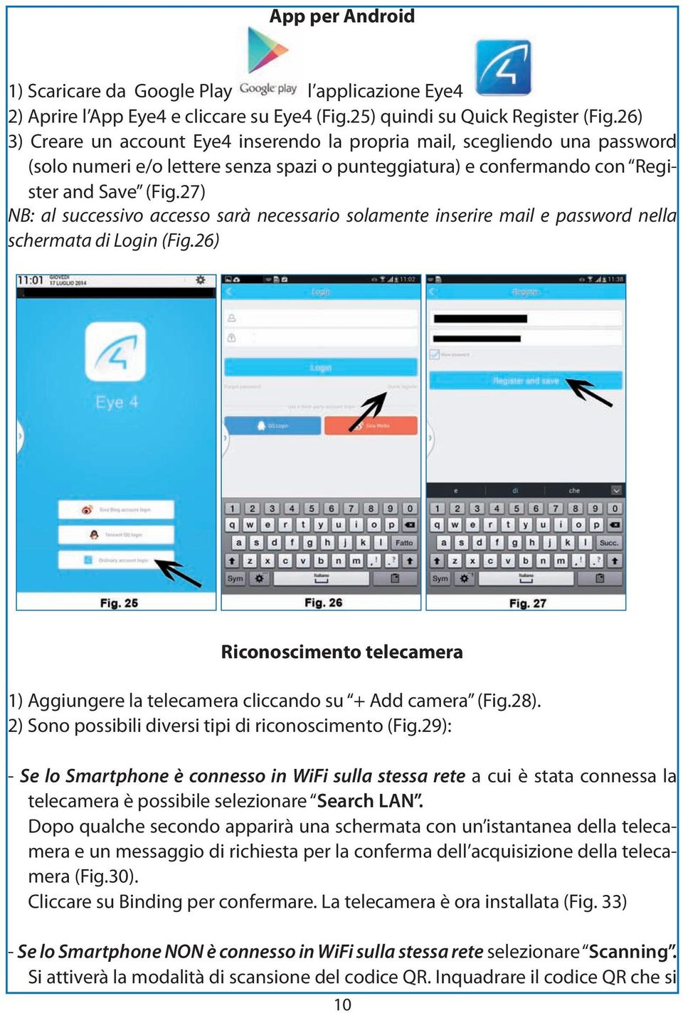 27) NB: al successivo accesso sarà necessario solamente inserire mail e password nella schermata di Login (Fig.26) Riconoscimento telecamera 1) Aggiungere la telecamera cliccando su + Add camera (Fig.