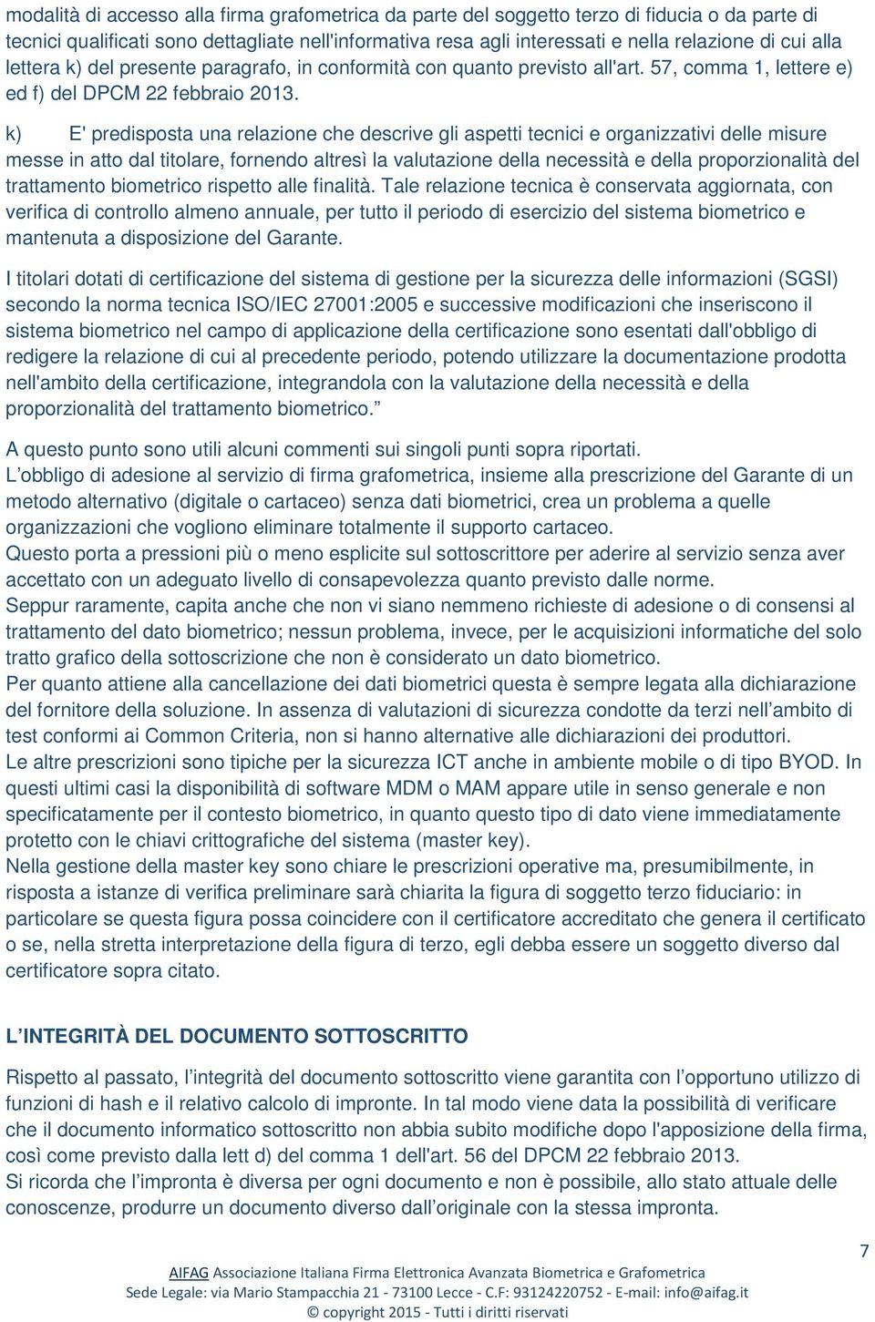 k) E' predisposta una relazione che descrive gli aspetti tecnici e organizzativi delle misure messe in atto dal titolare, fornendo altresì la valutazione della necessità e della proporzionalità del