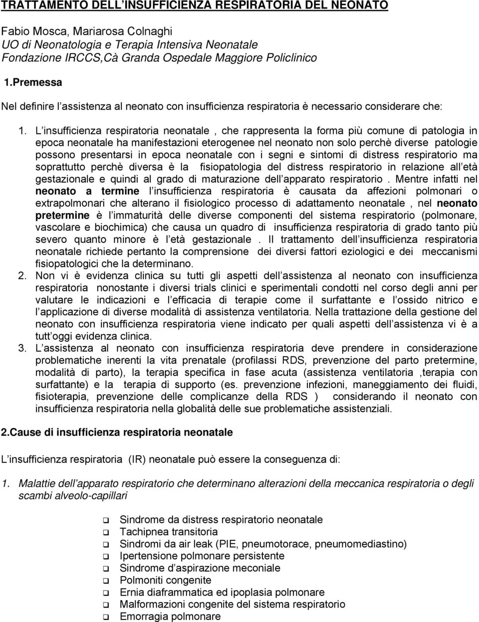 L insufficienza respiratoria neonatale, che rappresenta la forma più comune di patologia in epoca neonatale ha manifestazioni eterogenee nel neonato non solo perchè diverse patologie possono