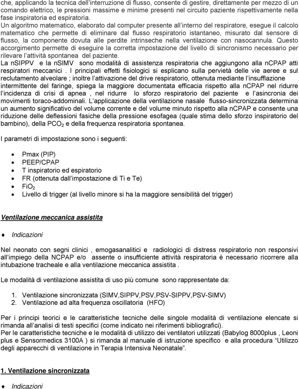 Un algoritmo matematico, elaborato dal computer presente all interno del respiratore, esegue il calcolo matematico che permette di eliminare dal flusso respiratorio istantaneo, misurato dal sensore