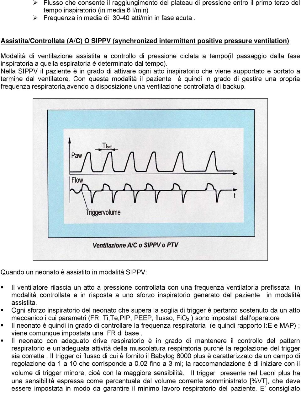 inspiratoria a quella espiratoria è determinato dal tempo). Nella SIPPV il paziente è in grado di attivare ogni atto inspiratorio che viene supportato e portato a termine dal ventilatore.