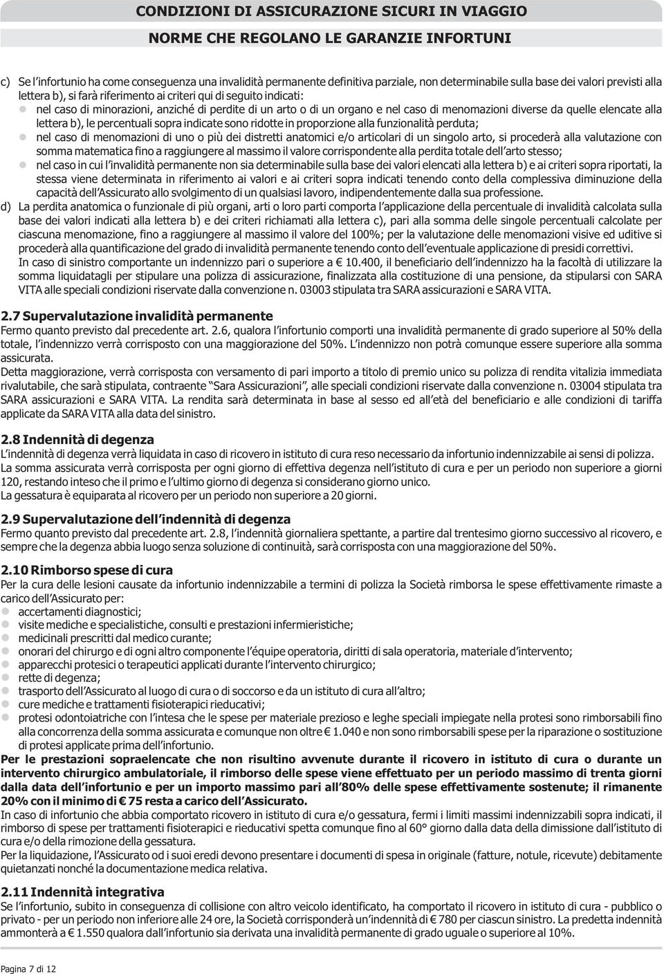 di menomazioni diverse da quelle elencate alla lettera b), le percentuali sopra indicate sono ridotte in proporzione alla funzionalità perduta; nel caso di menomazioni di uno o più dei distretti