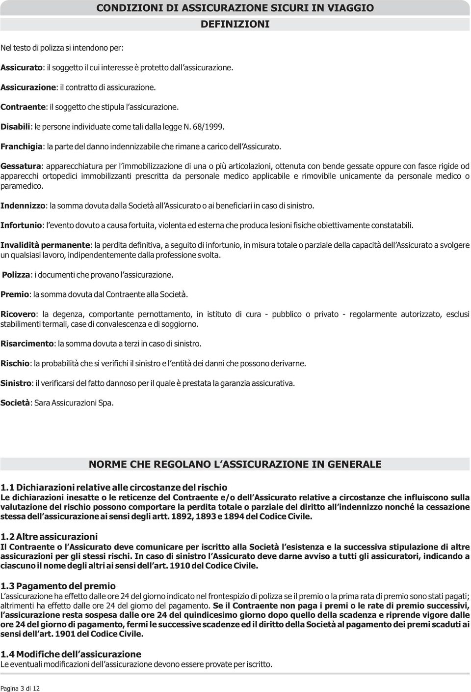 Franchigia: la parte del danno indennizzabile che rimane a carico dell Assicurato.