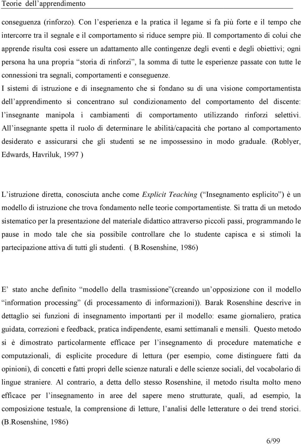 esperienze passate con tutte le connessioni tra segnali, comportamenti e conseguenze.