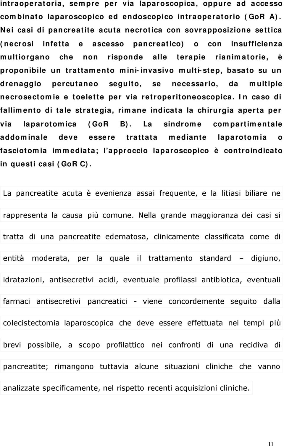 un trattamento mini-invasivo multi-step, basato su un drenaggio percutaneo seguito, se necessario, da multiple necrosectomie e toelette per via retroperitoneoscopica.