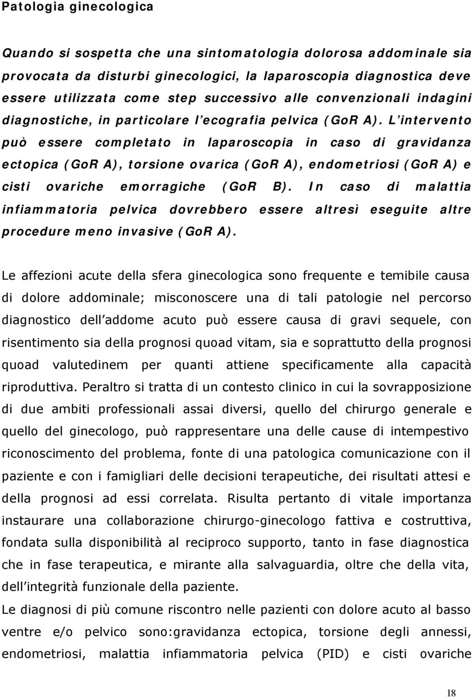 L intervento può essere completato in laparoscopia in caso di gravidanza ectopica (GoR A), torsione ovarica (GoR A), endometriosi (GoR A) e cisti ovariche emorragiche (GoR B).