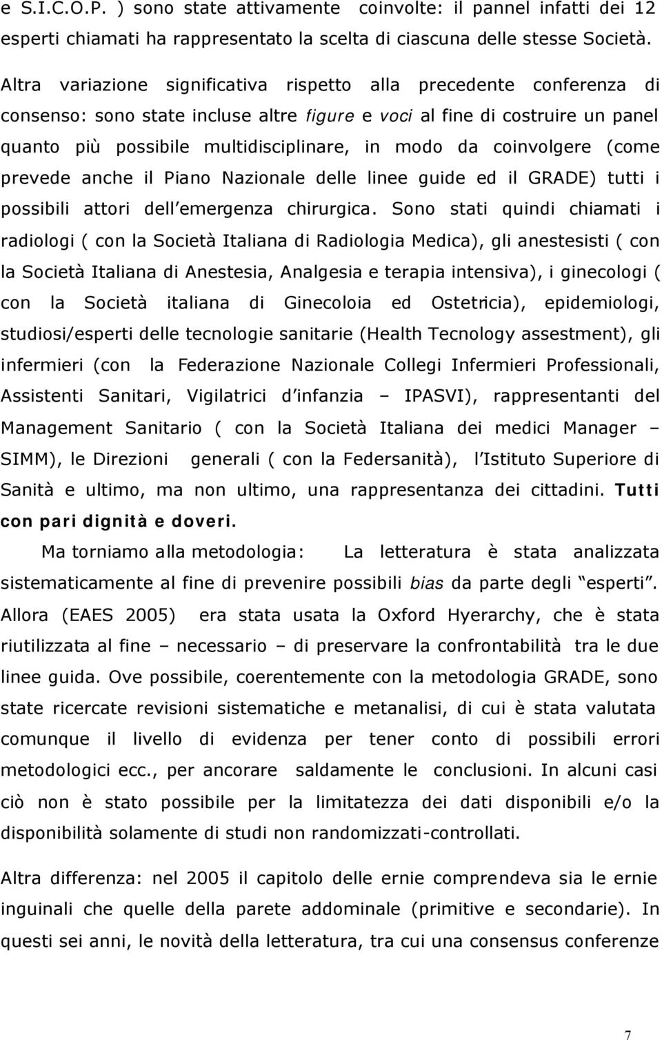 coinvolgere (come prevede anche il Piano Nazionale delle linee guide ed il GRADE) tutti i possibili attori dell emergenza chirurgica.