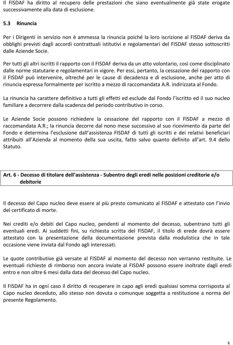 stesso sottoscritti dalle Aziende Socie. Per tutti gli altri iscritti il rapporto con il FISDAF deriva da un atto volontario, così come disciplinato dalle norme statutarie e regolamentari in vigore.