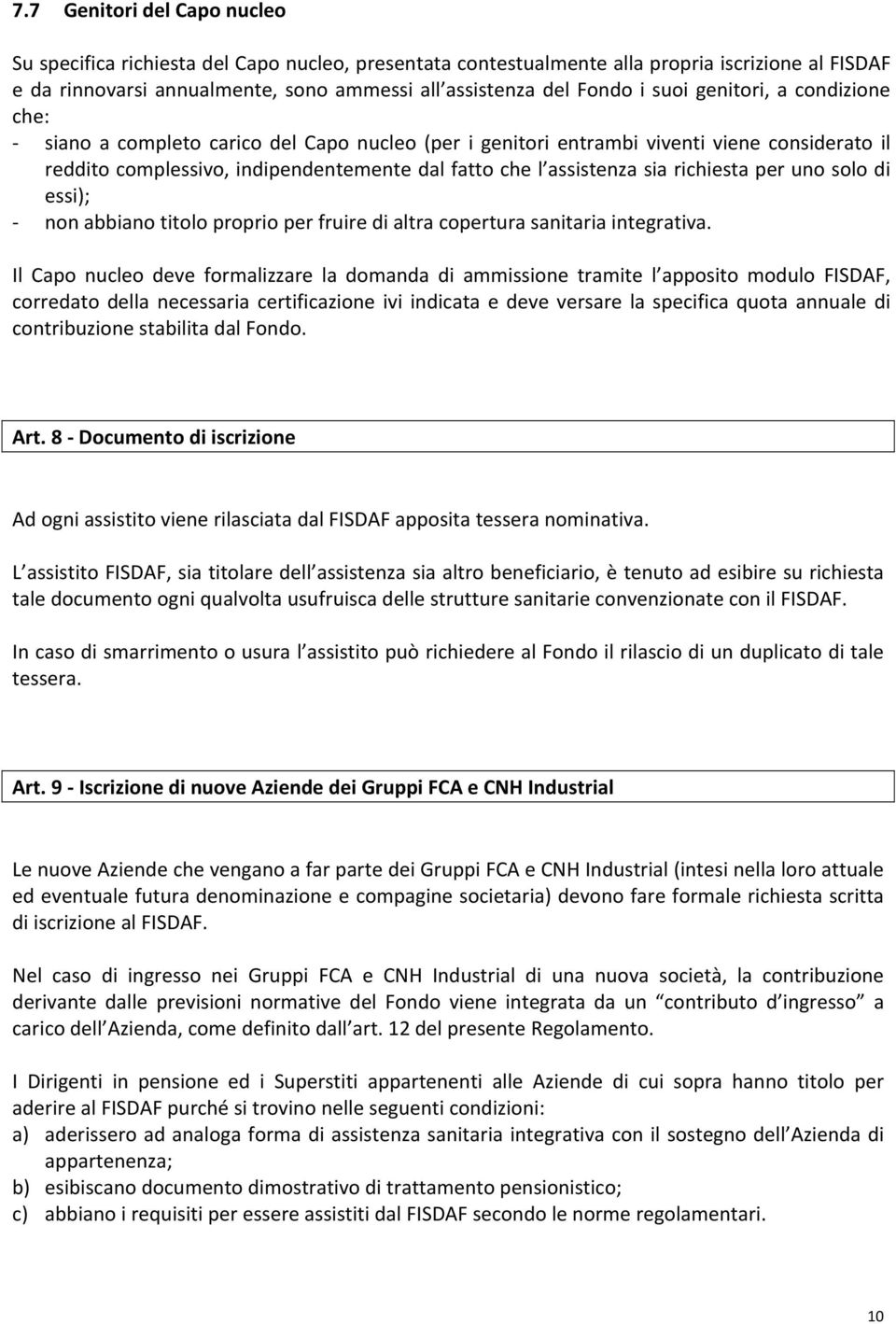 richiesta per uno solo di essi); non abbiano titolo proprio per fruire di altra copertura sanitaria integrativa.