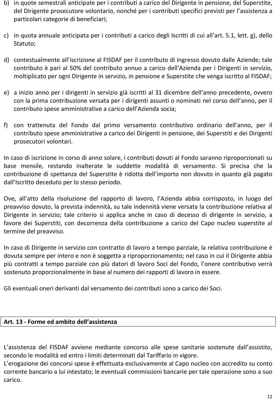 g), dello Statuto; d) contestualmente all iscrizione al FISDAF per il contributo di ingresso dovuto dalle Aziende; tale contributo è pari al 50% del contributo annuo a carico dell Azienda per i