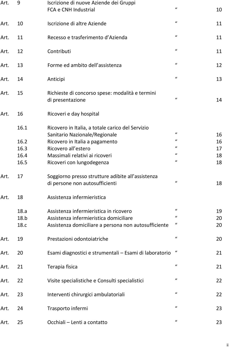 1 Ricovero in Italia, a totale carico del Servizio Sanitario Nazionale/Regionale 16 16.2 Ricovero in Italia a pagamento 16 16.3 Ricovero all estero 17 16.4 Massimali relativi ai ricoveri 18 16.