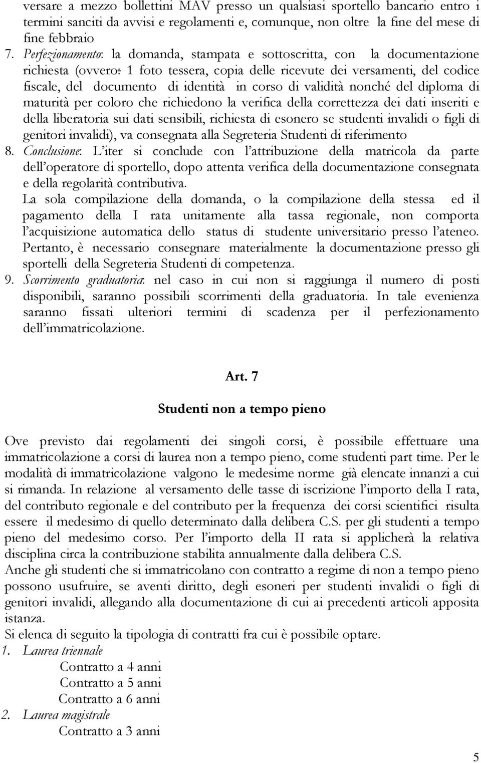 corso di validità nonché del diploma di maturità per coloro che richiedono la verifica della correttezza dei dati inseriti e della liberatoria sui dati sensibili, richiesta di esonero se studenti