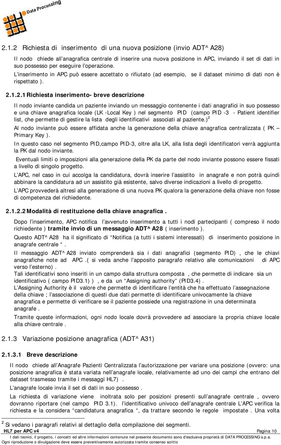 1.2.1 Richiesta inserimento- breve descrizione Il nodo inviante candida un paziente inviando un messaggio contenente i dati anagrafici in suo possesso e una chiave anagrafica locale (LK -Local Key )