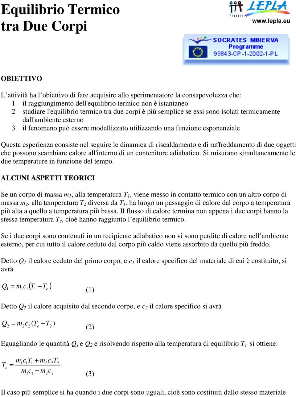 due corpi è più semplice se essi sono isolati termicamente dall'ambiente esterno 3 il fenomeno può essere modellizzato utilizzando una funzione esponenziale Questa esperienza consiste nel seguire le