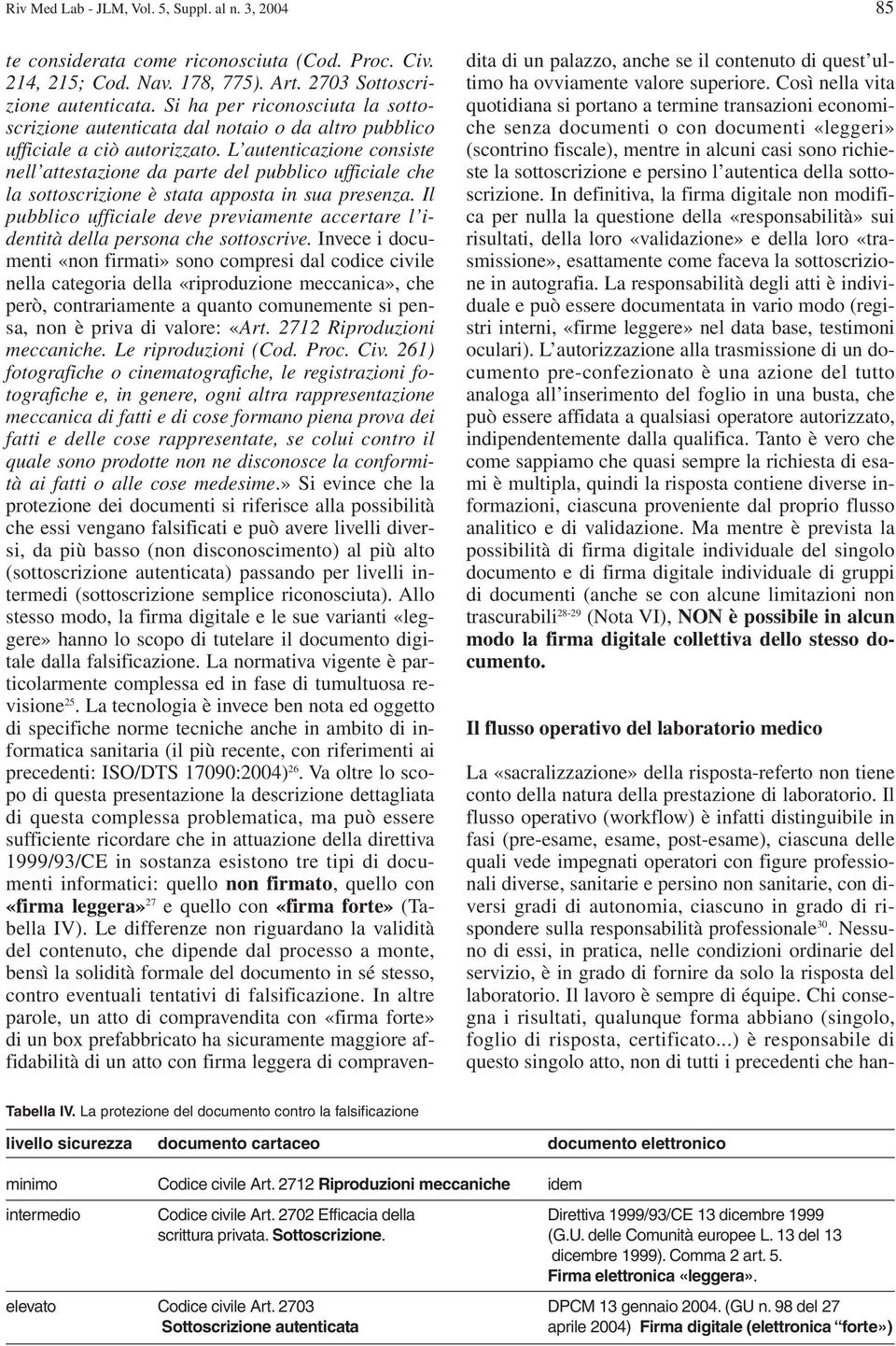 L autenticazione consiste nell attestazione da parte del pubblico ufficiale che la sottoscrizione è stata apposta in sua presenza.