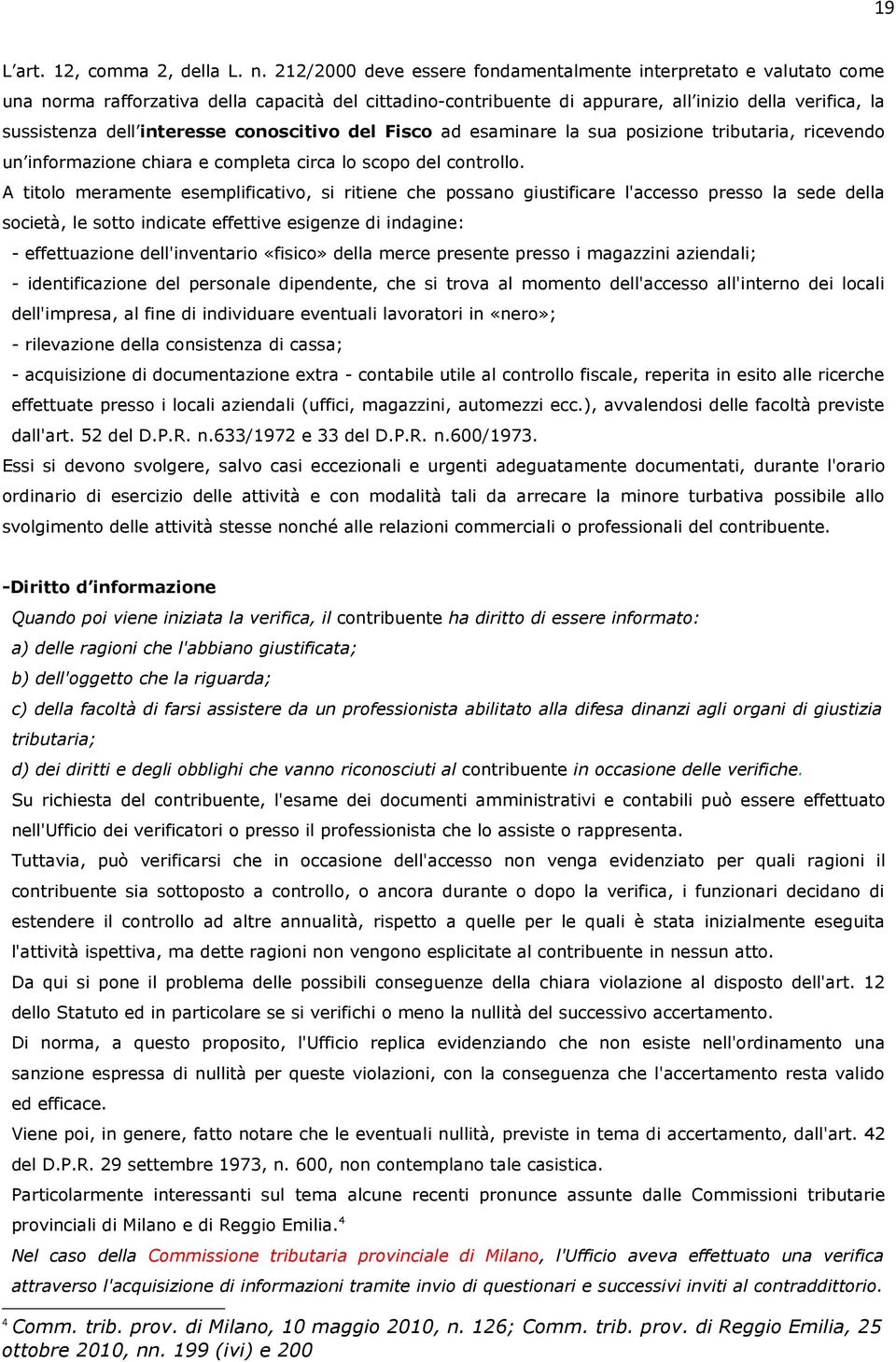 interesse conoscitivo del Fisco ad esaminare la sua posizione tributaria, ricevendo un informazione chiara e completa circa lo scopo del controllo.