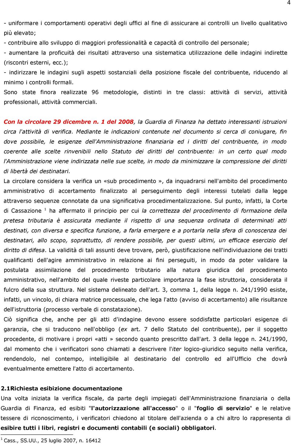 ); - indirizzare le indagini sugli aspetti sostanziali della posizione fiscale del contribuente, riducendo al minimo i controlli formali.