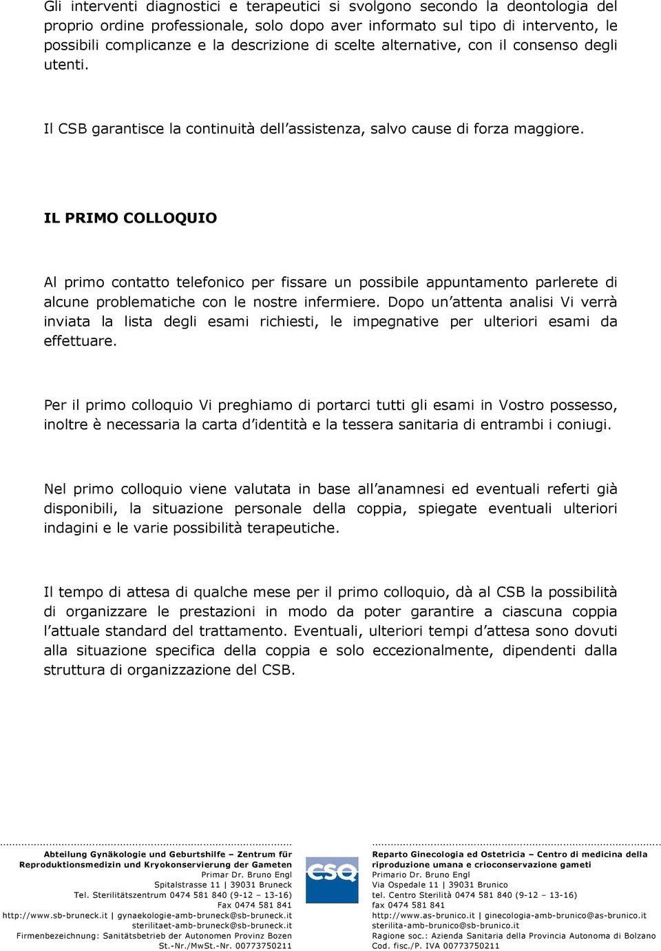 IL PRIMO COLLOQUIO Al primo contatto telefonico per fissare un possibile appuntamento parlerete di alcune problematiche con le nostre infermiere.