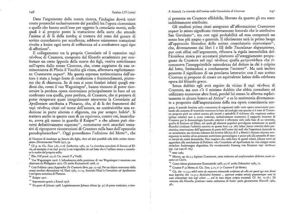 esistessero trattazioni rivolte a lenire ogni sorta di sofferenza ed a combattere ogni tipo di affezione'.