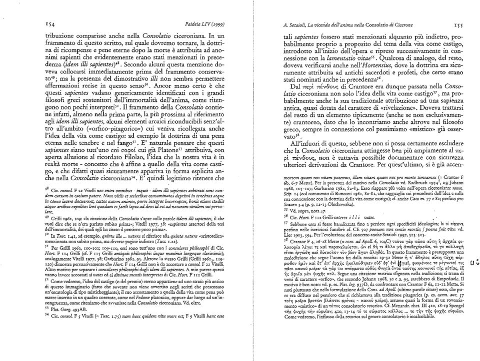 precedenza (idem illi sapientes) 48 Secondo alcuni questa menzione doveva collocarsi immediatamente prima del frammento conservato"; ma la presenza del dimosttativo illi non sembra permettere