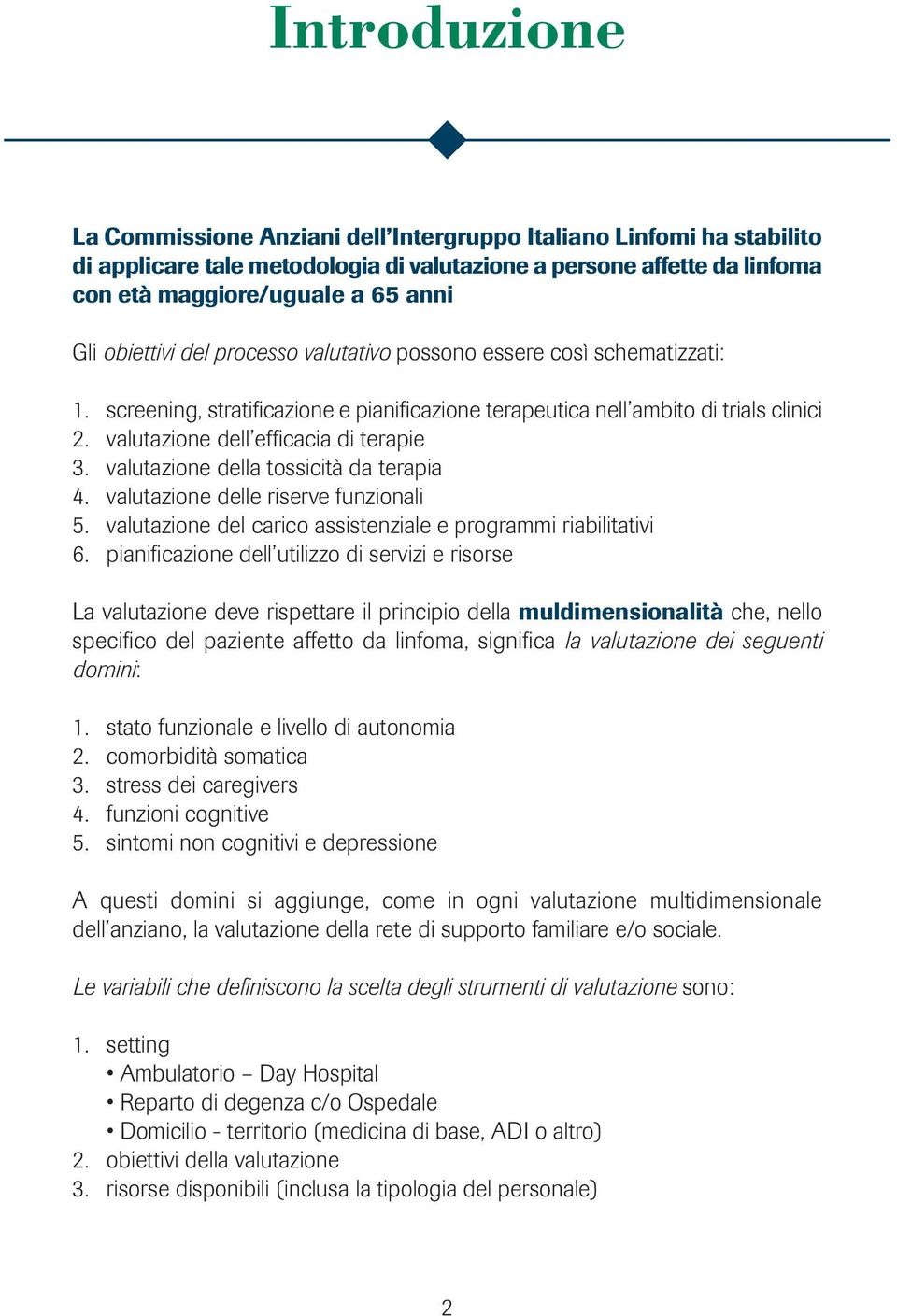 valutazione dell efficacia di terapie 3. valutazione della tossicità da terapia 4. valutazione delle riserve funzionali 5. valutazione del carico assistenziale e programmi riabilitativi 6.