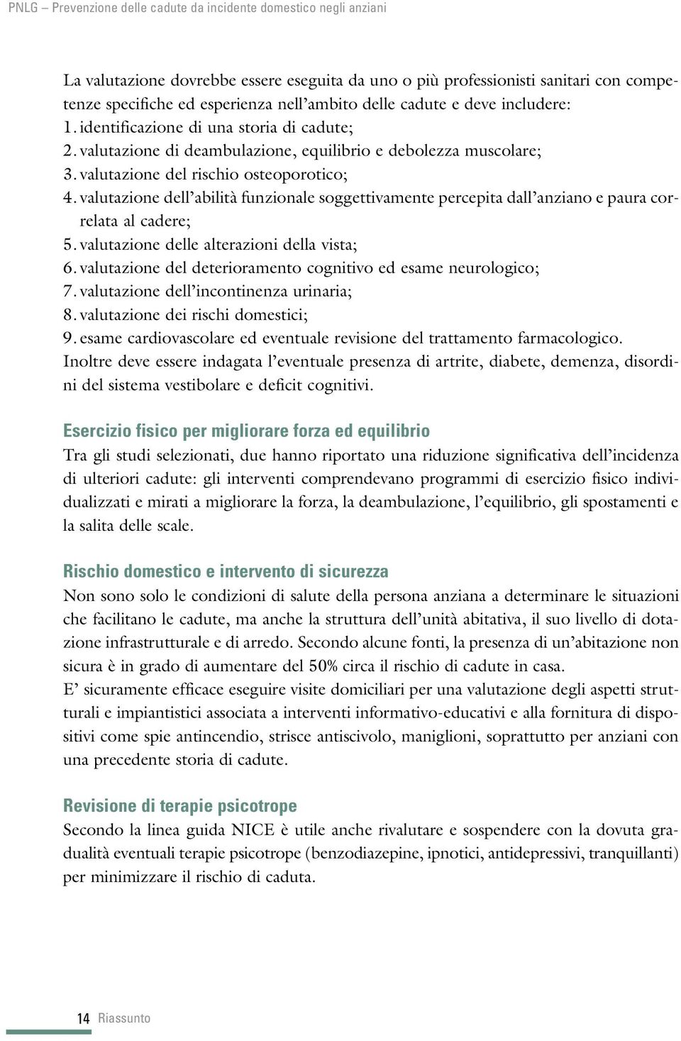 valutazione dell abilità funzionale soggettivamente percepita dall anziano e paura correlata al cadere; 5. valutazione delle alterazioni della vista; 6.