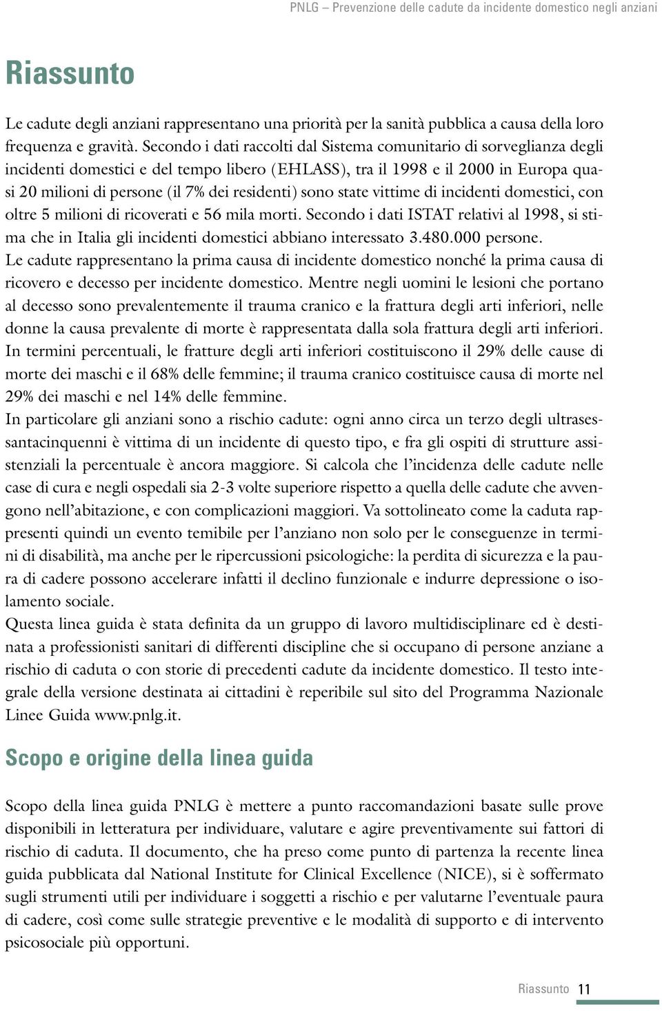 residenti) sono state vittime di incidenti domestici, con oltre 5 milioni di ricoverati e 56 mila morti.