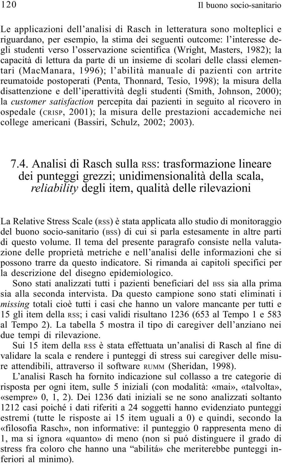 reumatoide postoperati (Penta, Thonnard, Tesio, 1998); la misura della disattenzione e dell iperattività degli studenti (Smith, Johnson, 2000); la customer satisfaction percepita dai pazienti in