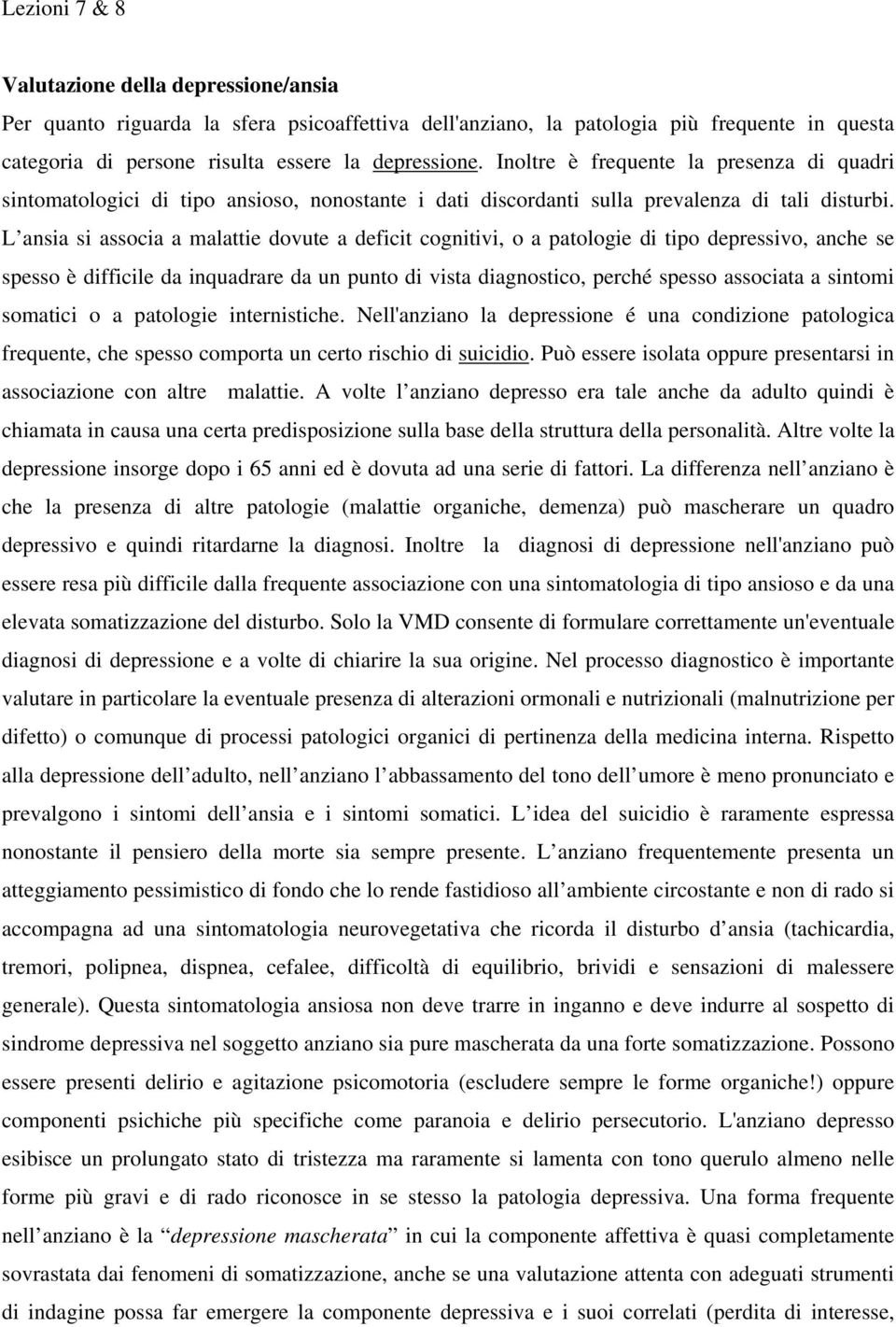 L ansia si associa a malattie dovute a deficit cognitivi, o a patologie di tipo depressivo, anche se spesso è difficile da inquadrare da un punto di vista diagnostico, perché spesso associata a